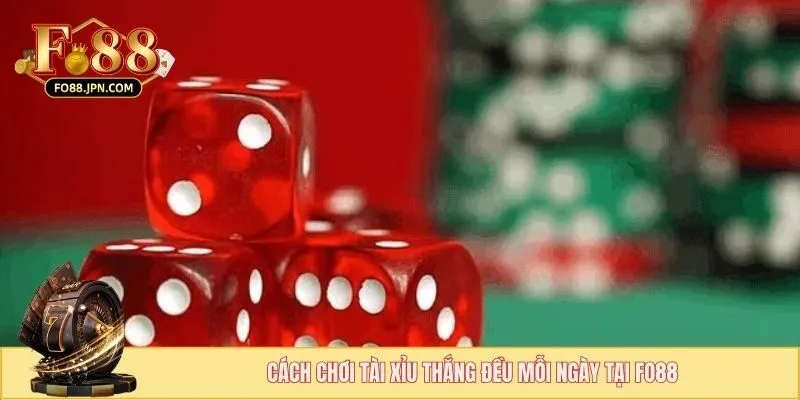 Cách Chơi Tài Xỉu Thắng Đều Mỗi Ngày - Mẹo Từ Cao Thủ 3 Cách chơi tài xỉu thắng đều mỗi ngày tại FO88