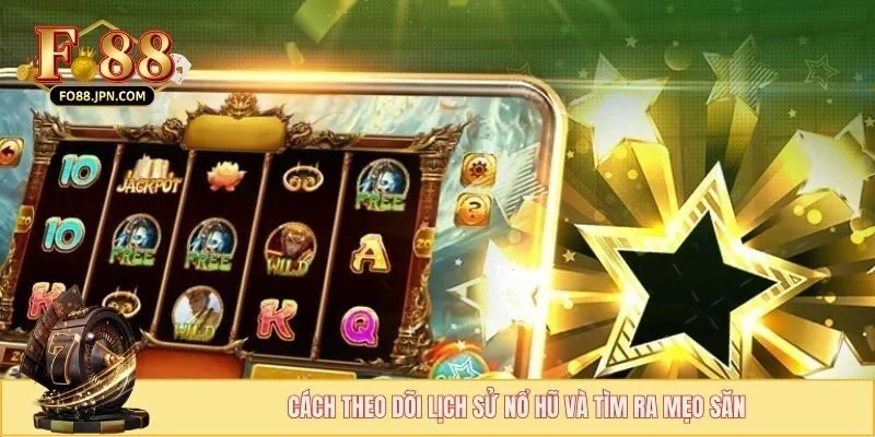 Cách theo dõi lịch sử nổ hũ và tìm ra mẹo săn