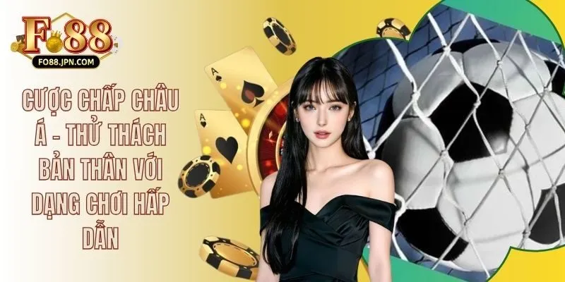 Cược Chấp Châu Á - Thử Thách Bản Thân Với Dạng Chơi Hấp Dẫn