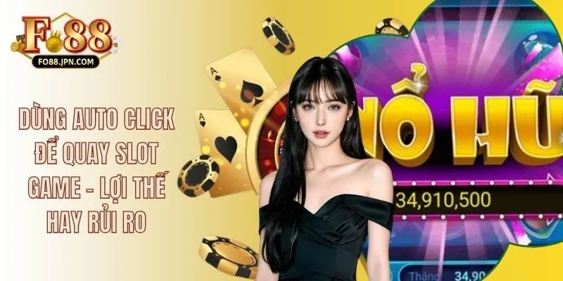 Dùng Auto Click Để Quay Slot Game - Lợi Thế Hay Rủi Ro 5 Dùng Auto Click Để Quay Slot Game - Lợi Thế Hay Rủi Ro