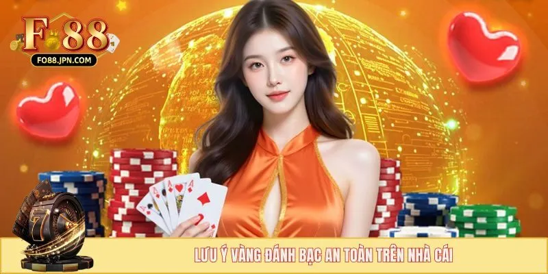 Game bài FO88 - Sân Chơi Bạc Tỷ Làm Giàu Trong Tíc Tắc 4 Lưu ý vàng đánh bạc an toàn trên nhà cái