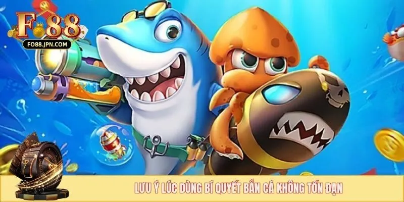 Bí Quyết Bắn Cá Không Tốn Đạn - Cách Chơi Tiết Kiệm Tối Đa 4 Lưu ý lúc dùng bí quyết bắn cá không tốn đạn