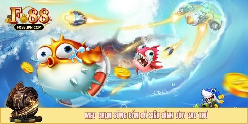 Mẹo Chọn Súng Bắn Cá - Bí Kíp Chiến Thắng Của Cao Thủ 3 Mẹo chọn súng bắn cá siêu đỉnh của cao thủ