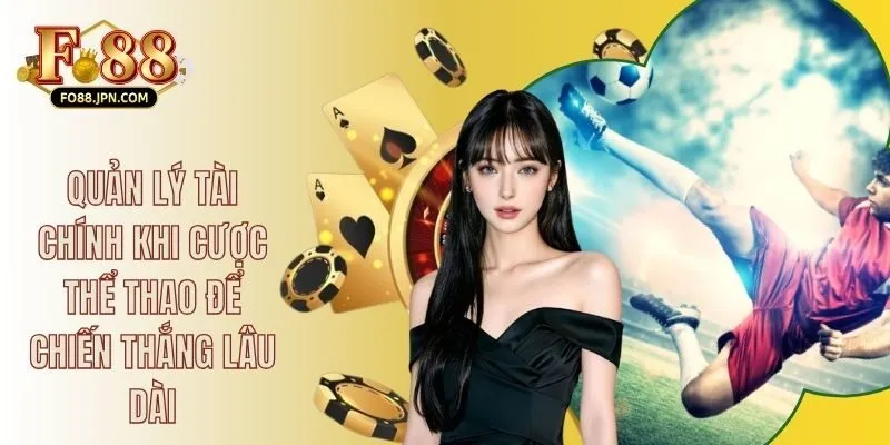 Quản Lý Tài Chính Khi Cược Thể Thao Để Chiến Thắng Lâu Dài