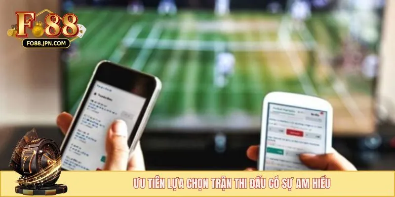 Cược Tỷ Số Chính Xác - Phiên Bản Tạo Nên Sức Hút Khủng 5 Ưu tiên lựa chọn trận thi đấu có sự am hiểu